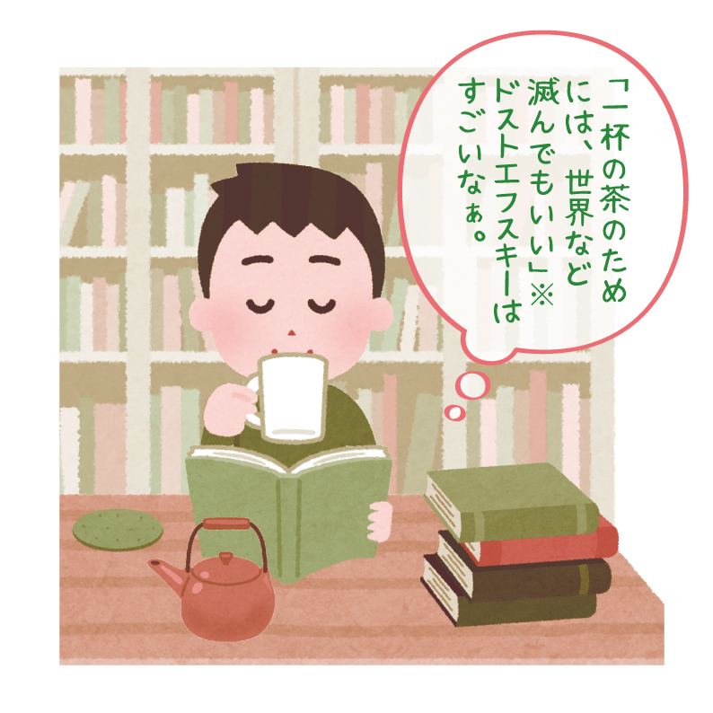 名言 ドストエフスキー 一杯の茶のためには、世界など滅んでもいい 地下生活者の手記
